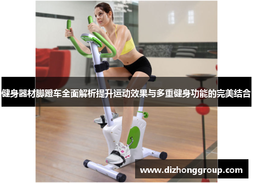 健身器材脚蹬车全面解析提升运动效果与多重健身功能的完美结合