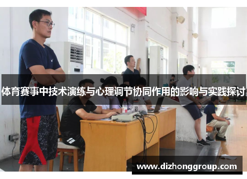 体育赛事中技术演练与心理调节协同作用的影响与实践探讨