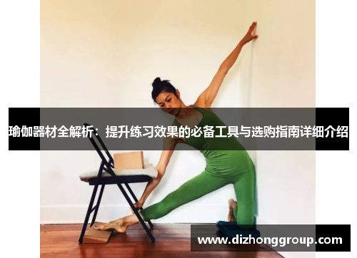 瑜伽器材全解析：提升练习效果的必备工具与选购指南详细介绍
